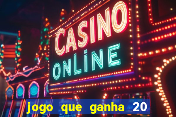 jogo que ganha 20 reais no cadastro